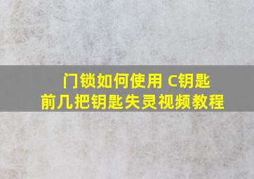 门锁如何使用 C钥匙前几把钥匙失灵视频教程